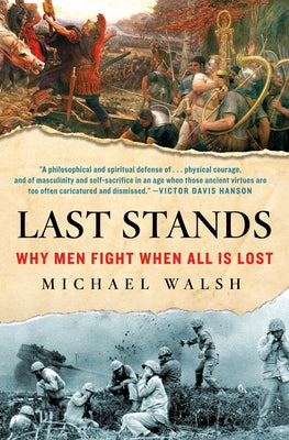 Last Stands: Why Men Fight When All Is Lost by Walsh, Michael