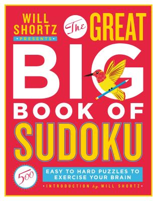 Will Shortz Presents the Great Big Book of Sudoku Volume 1: 500 Easy to Hard Puzzles to Exercise Your Brain by Shortz, Will