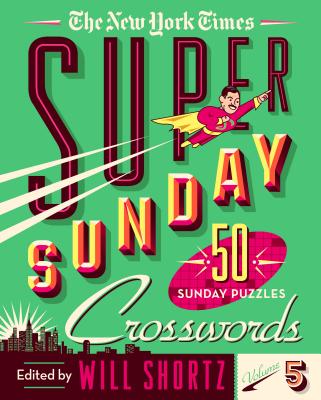 The New York Times Super Sunday Crosswords Volume 5: 50 Sunday Puzzles by New York Times