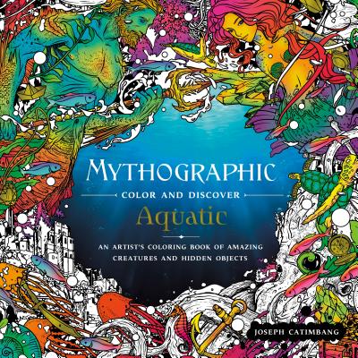 Mythographic Color and Discover: Aquatic: An Artist's Coloring Book of Underwater Illusions and Hidden Objects by Catimbang, Joseph