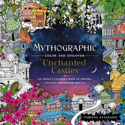 Mythographic Color and Discover: Enchanted Castles: An Artist's Coloring Book of Dreamy Palaces and Hidden Objects by Attanasio, Fabiana