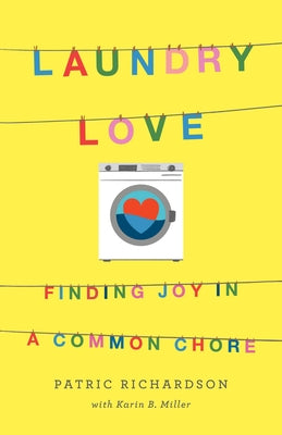 Laundry Love: Finding Joy in a Common Chore by Richardson, Patric