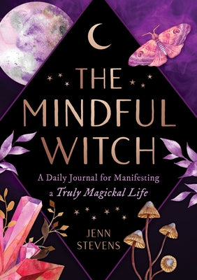 The Mindful Witch: A Daily Journal for Manifesting a Truly Magickal Life by Stevens, Jenn