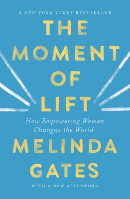 The Moment of Lift: How Empowering Women Changes the World by Gates, Melinda