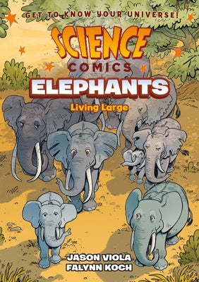 Science Comics: Elephants: Living Large by Viola, Jason