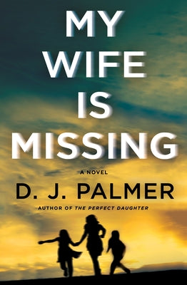 My Wife Is Missing by Palmer, D. J.