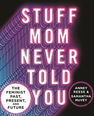Stuff Mom Never Told You: The Feminist Past, Present, and Future by Reese, Anney