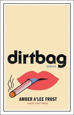 Dirtbag: Essays by Frost, Amber A'Lee