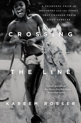 Crossing the Line: A Fearless Team of Brothers and the Sport That Changed Their Lives Forever by Rosser, Kareem