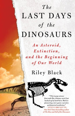 The Last Days of the Dinosaurs: An Asteroid, Extinction, and the Beginning of Our World by Black, Riley