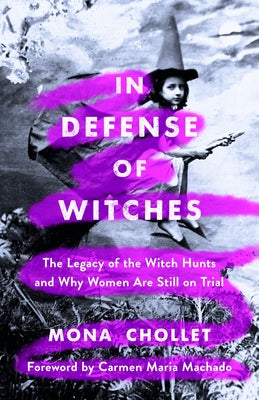 In Defense of Witches: The Legacy of the Witch Hunts and Why Women Are Still on Trial by Chollet, Mona