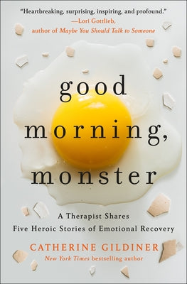 Good Morning, Monster: A Therapist Shares Five Heroic Stories of Emotional Recovery by Gildiner, Catherine