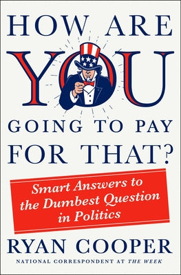 How Are You Going to Pay for That?: Smart Answers to the Dumbest Question in Politics by Cooper, Ryan