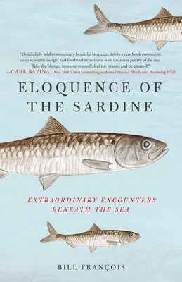 Eloquence of the Sardine: Extraordinary Encounters Beneath the Sea by François, Bill