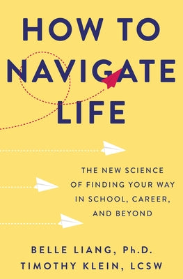 How to Navigate Life: The New Science of Finding Your Way in School, Career, and Beyond by Liang, Belle