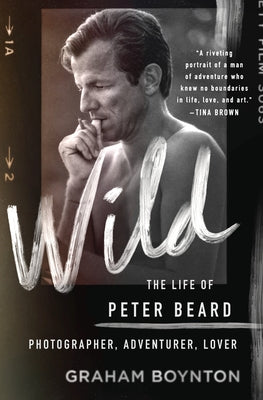 Wild: The Life of Peter Beard: Photographer, Adventurer, Lover by Boynton, Graham