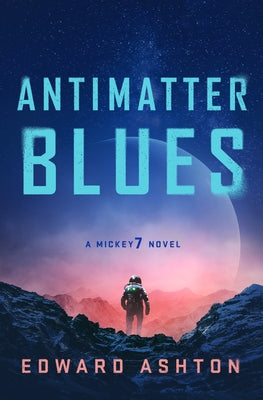 Antimatter Blues: A Mickey7 Novel by Ashton, Edward