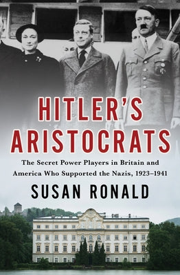 Hitler's Aristocrats: The Secret Power Players in Britain and America Who Supported the Nazis, 1923-1941 by Ronald, Susan
