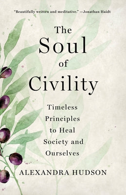 The Soul of Civility: Timeless Principles to Heal Society and Ourselves by Hudson, Alexandra
