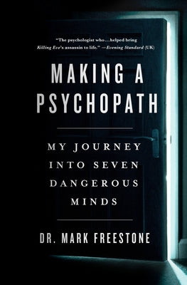 Making a Psychopath: My Journey Into Seven Dangerous Minds by Freestone, Mark