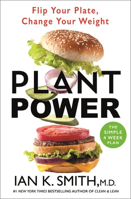 Plant Power: Flip Your Plate, Change Your Weight by Smith, Ian K.