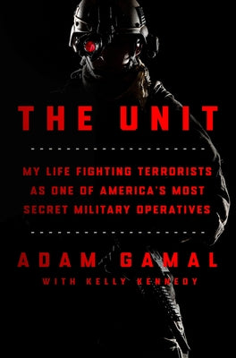 The Unit: My Life Fighting Terrorists as One of America's Most Secret Military Operatives by Gamal, Adam