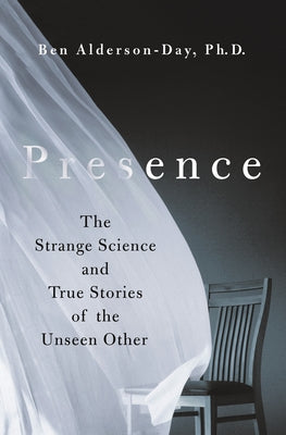 Presence: The Strange Science and True Stories of the Unseen Other by Alderson-Day, Ben