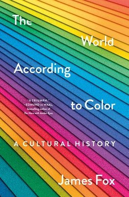 The World According to Color: A Cultural History by Fox, James