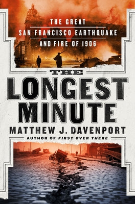The Longest Minute: The Great San Francisco Earthquake and Fire of 1906 by Davenport, Matthew J.
