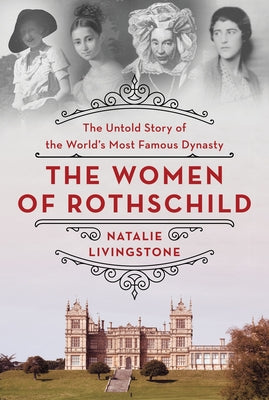 The Women of Rothschild: The Untold Story of the World's Most Famous Dynasty by Livingstone, Natalie