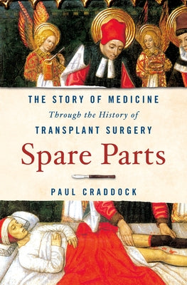 Spare Parts: The Story of Medicine Through the History of Transplant Surgery by Craddock, Paul