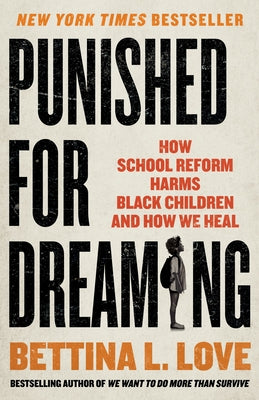 Punished for Dreaming: How School Reform Harms Black Children and How We Heal by Love, Bettina L.
