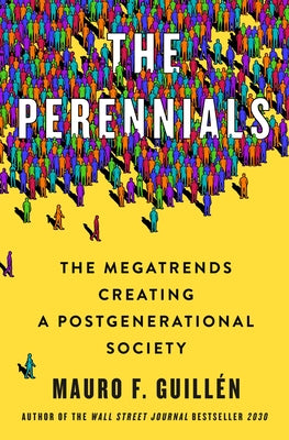 The Perennials: The Megatrends Creating a Postgenerational Society by Guillén, Mauro F.