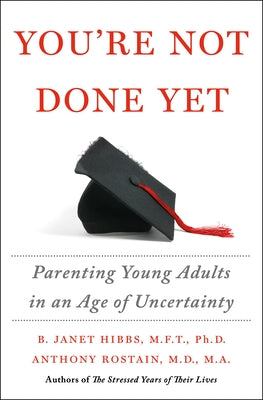 You're Not Done Yet: Parenting Young Adults in an Age of Uncertainty by Hibbs, B. Janet