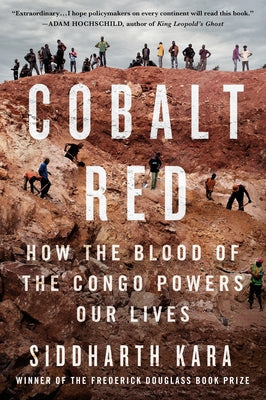 Cobalt Red: How the Blood of the Congo Powers Our Lives by Kara, Siddharth