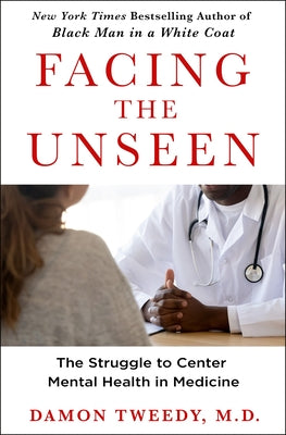 Facing the Unseen: The Struggle to Center Mental Health in Medicine by Tweedy, Damon