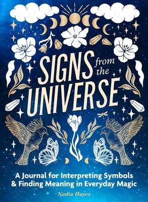 Signs from the Universe: A Journal for Interpreting Symbols and Finding Meaning in Everyday Magic by Hayes, Nadia