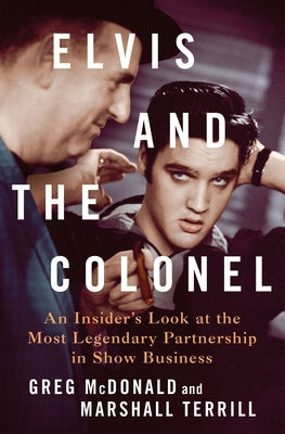 Elvis and the Colonel: An Insider's Look at the Most Legendary Partnership in Show Business by McDonald, Greg