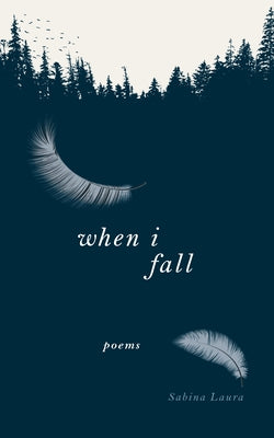 When I Fall: Poems by Laura, Sabina