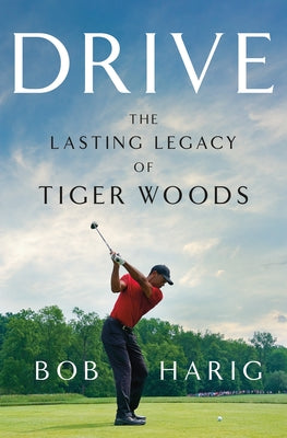 Drive: The Lasting Legacy of Tiger Woods by Harig, Bob