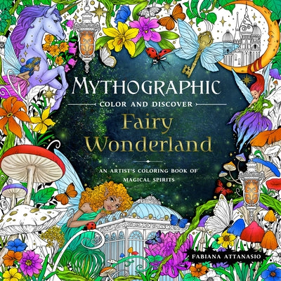 Mythographic Color and Discover: Fairy Wonderland: An Artist's Coloring Book of Magical Spirits by Attanasio, Fabiana