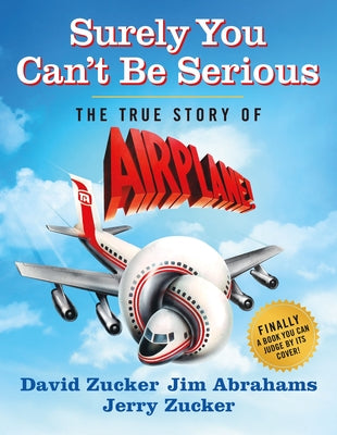 Surely You Can't Be Serious: The True Story of Airplane! by Zucker, David