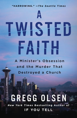 A Twisted Faith: A Minister's Obsession and the Murder That Destroyed a Church by Olsen, Gregg