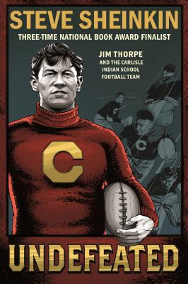 Undefeated: Jim Thorpe and the Carlisle Indian School Football Team by Sheinkin, Steve