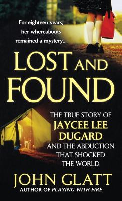 Lost and Found: The True Story of Jaycee Lee Dugard and the Abduction That Shocked the World by Glatt, John