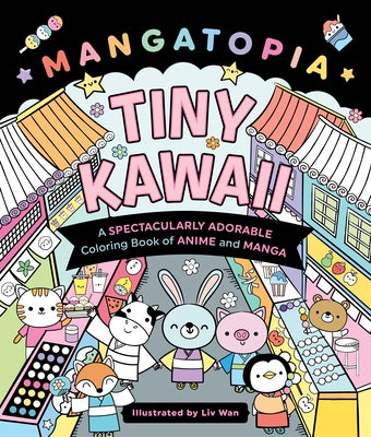 Mangatopia: Tiny Kawaii: A Spectacularly Adorable Coloring Book of Anime and Manga by Wan, LIV