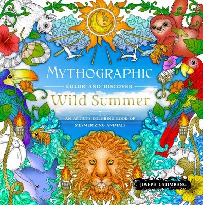 Mythographic Color and Discover: Wild Summer: An Artist's Coloring Book of Mesmerizing Animals by Catimbang, Joseph