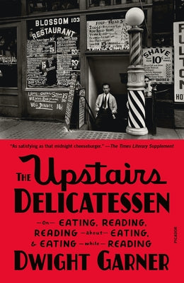 The Upstairs Delicatessen: On Eating, Reading, Reading about Eating, and Eating While Reading by Garner, Dwight