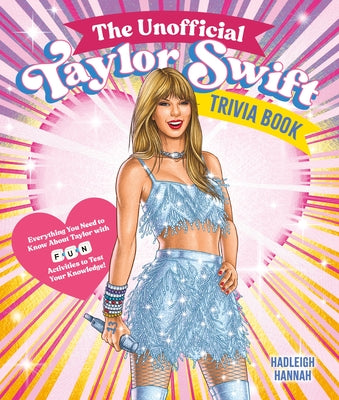 The Unofficial Taylor Swift Trivia Book: Everything You Need to Know about Taylor with Fun Quizzes and Activities to Test Your Knowledge! by Hannah, Hadleigh