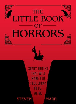 The Little Book of Horrors: Scary Truths That Will Make You Feel Lucky to Be Alive by Marr, Steven